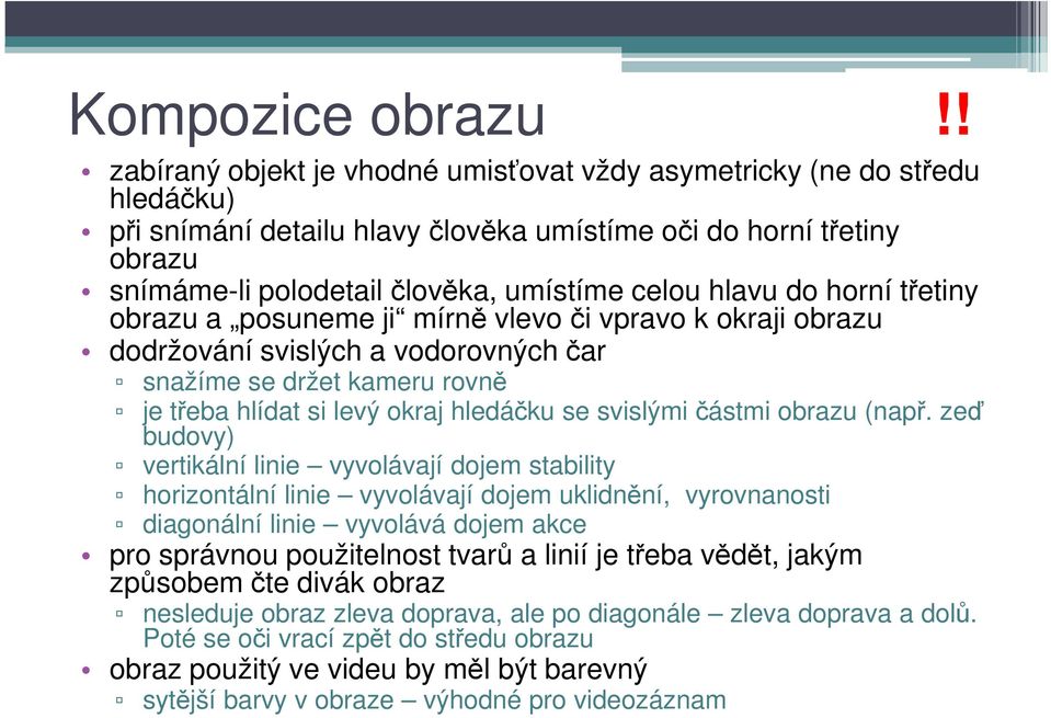 hlavu do horní třetiny obrazu a posuneme ji mírně vlevo či vpravo k okraji obrazu dodržování svislých a vodorovných čar snažíme se držet kameru rovně je třeba hlídat si levý okraj hledáčku se