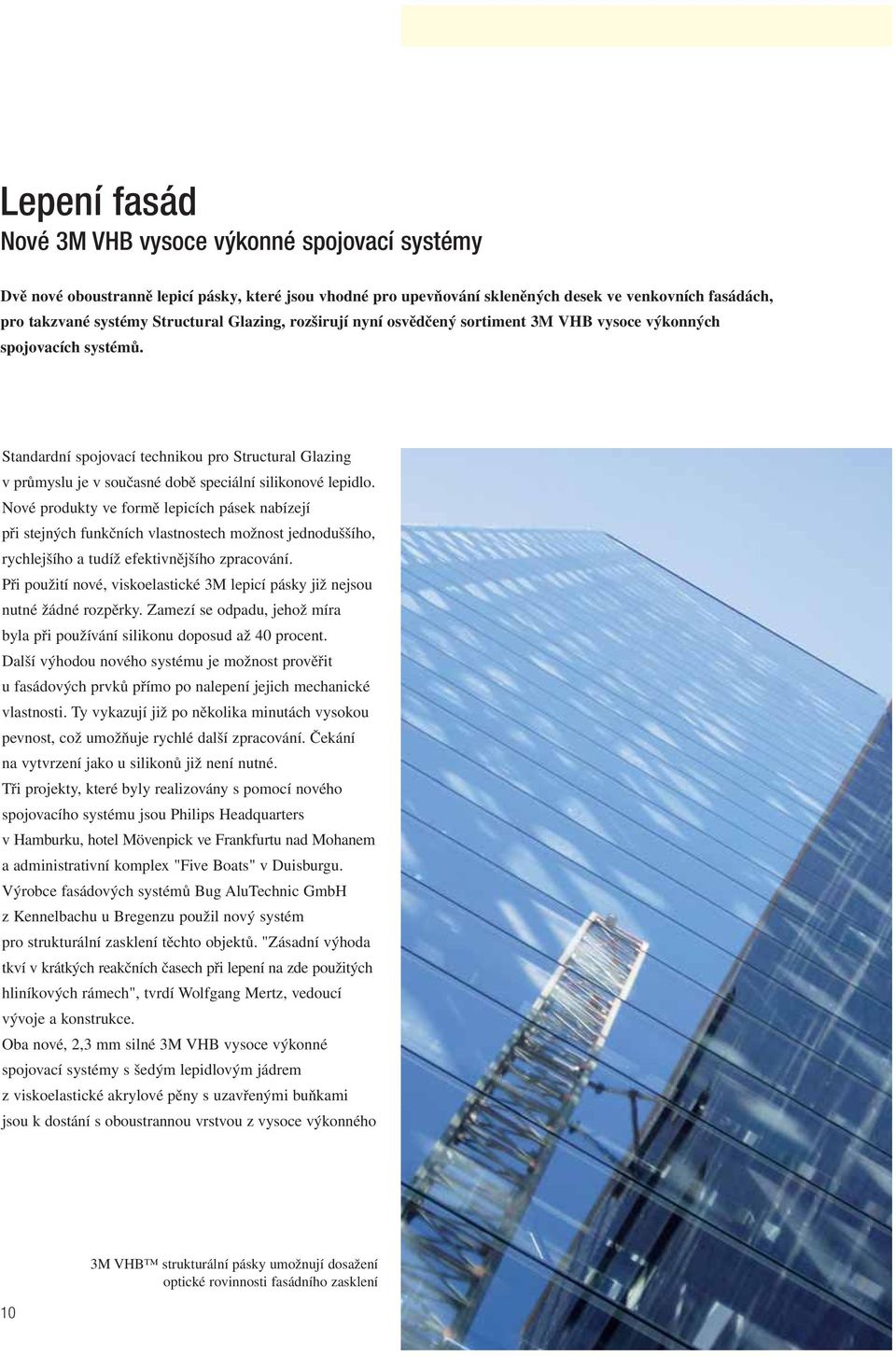 Standardní spojovací technikou pro Structural Glazing v průmyslu je v současné době speciální silikonové lepidlo.