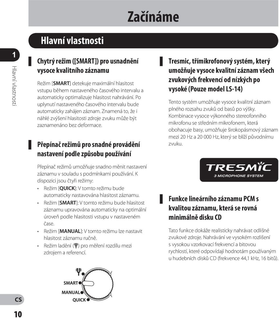 Znamená to, že i náhlé zvýšení hlasitosti zdroje zvuku může být zaznamenáno bez deformace.