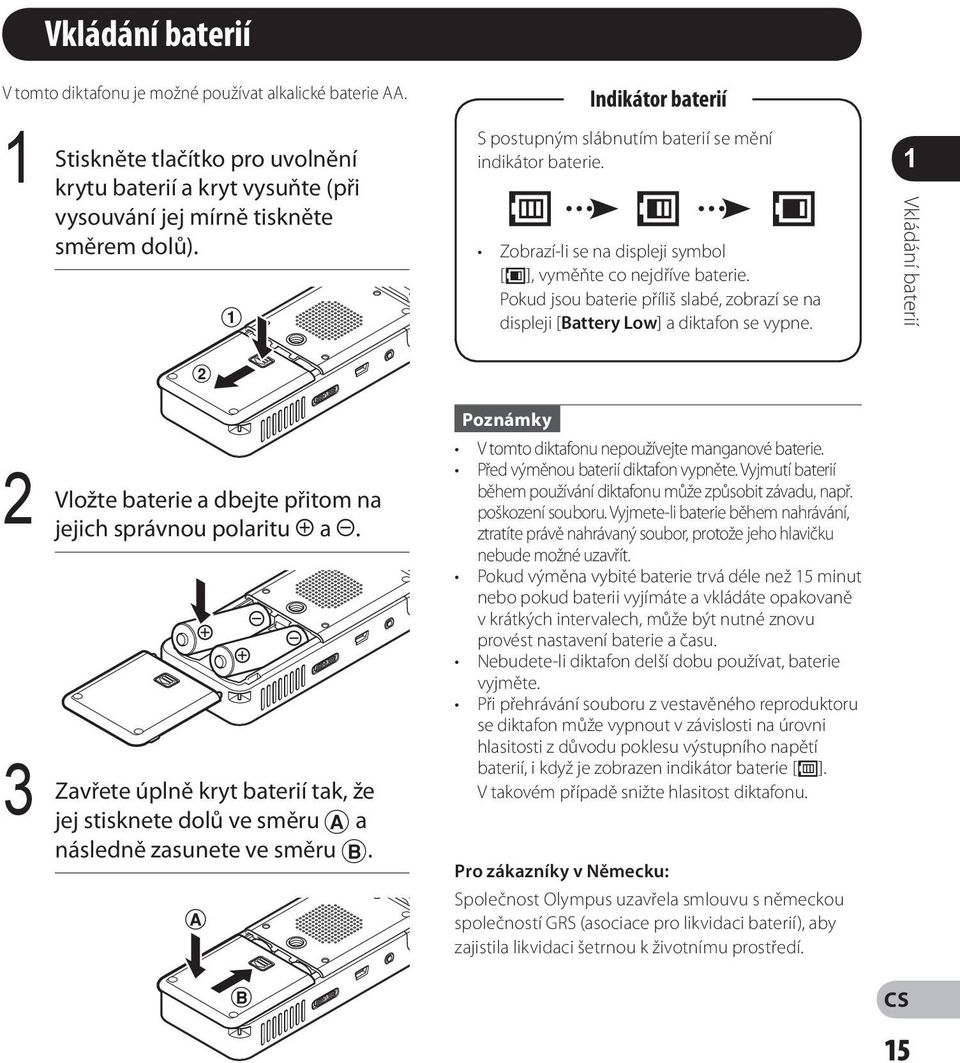 Pokud jsou baterie příliš slabé, zobrazí se na displeji [Battery Low] a diktafon se vypne. Vkládání baterií Vložte baterie a dbejte přitom na jejich správnou polaritu = a -.