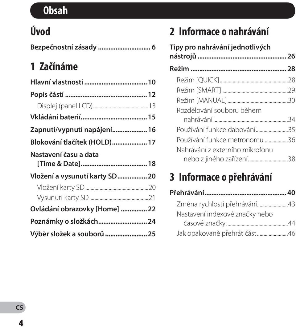 .. 5 Informace o nahrávání Tipy pro nahrávání jednotlivých nástrojů... 6 Režim... 8 Režim [QUICK]...8 Režim [SMART]...9 Režim [MANUAL]...0 Rozdělování souboru během nahrávání.