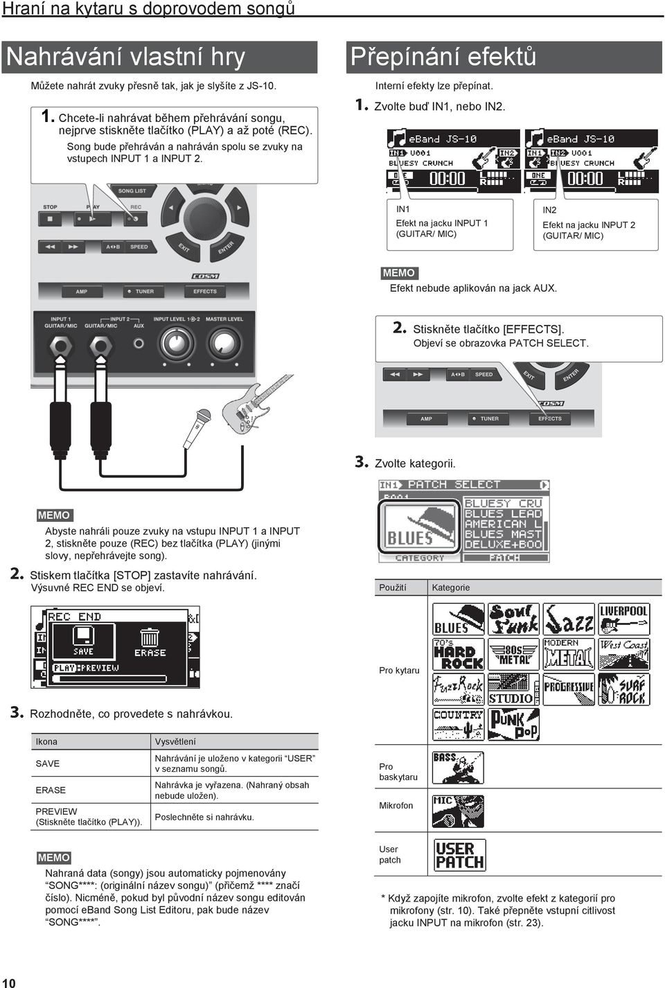 Přepínání efektů Interní efekty lze přepínat. Zvolte buď IN1, nebo IN2. IN1 Efekt na jacku INPUT 1 (GUITAR/ MIC) IN2 Efekt na jacku INPUT 2 (GUITAR/ MIC) Efekt nebude aplikován na jack AUX.