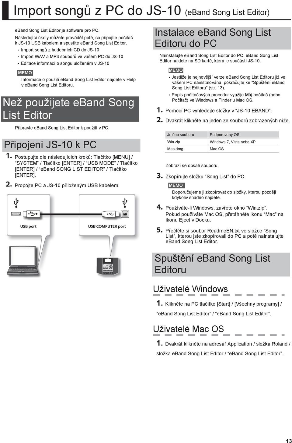 Import songů z hudebních CD do JS-10 Import WAV a MP3 souborů ve vašem PC do JS-10 Editace informací o songu uloženém v JS-10 Informace o použití eband Song List Editor najdete v Help v eband Song