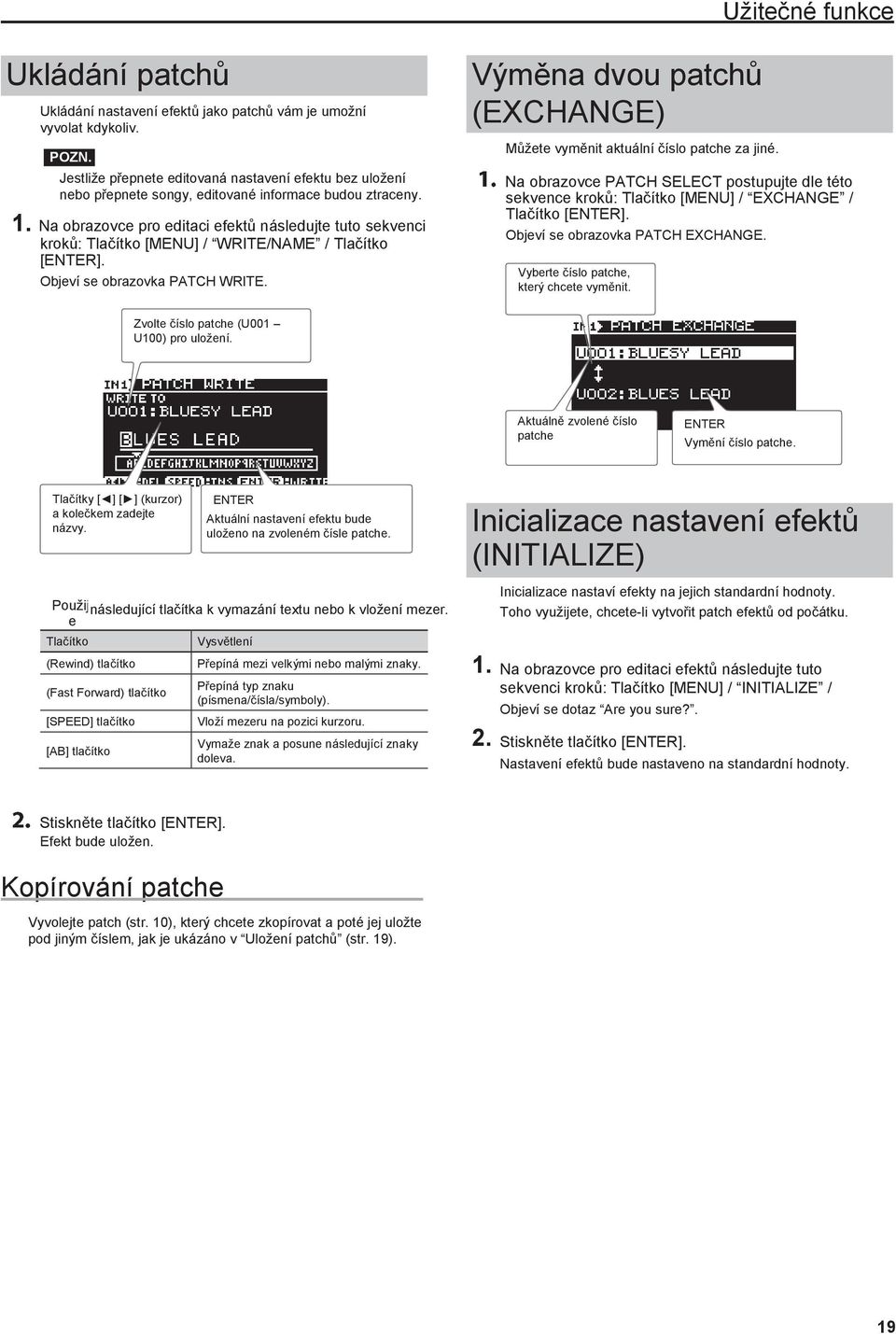 Na obrazovce pro editaci efektů následujte tuto sekvenci kroků: Tlačítko [MENU] / WRITE/NAME / Tlačítko [ENTER]. Objeví se obrazovka PATCH WRITE.