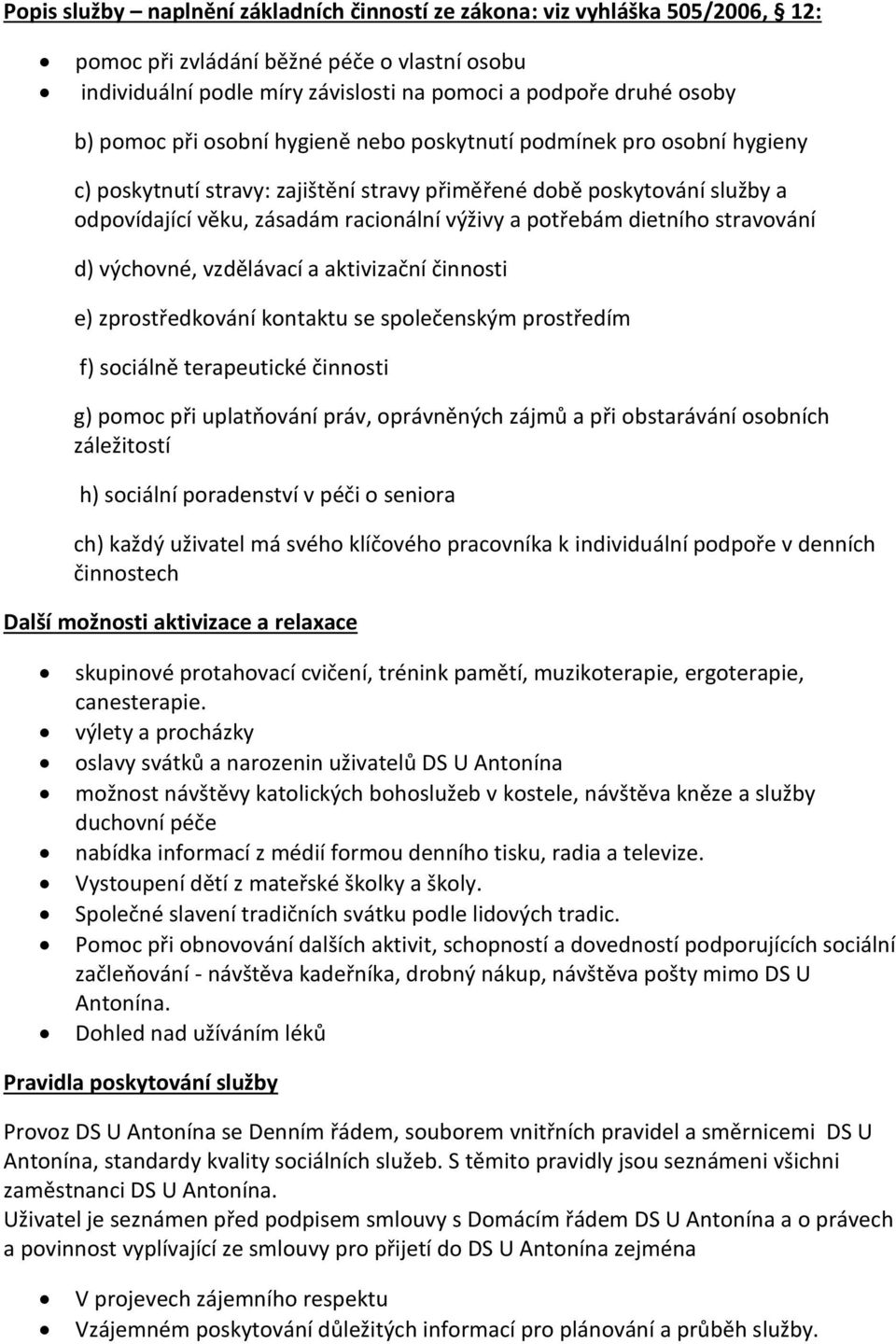 dietního stravování d) výchovné, vzdělávací a aktivizační činnosti e) zprostředkování kontaktu se společenským prostředím f) sociálně terapeutické činnosti g) pomoc při uplatňování práv, oprávněných