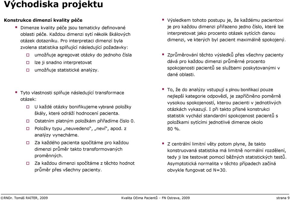 Výsledkem tohoto postupu je, že každému pacientovi je pro každou dimenzi přiřazeno jedno číslo, které lze interpretovat jako procento otázek sytících danou dimenzi, ve kterých byl pacient maximálně