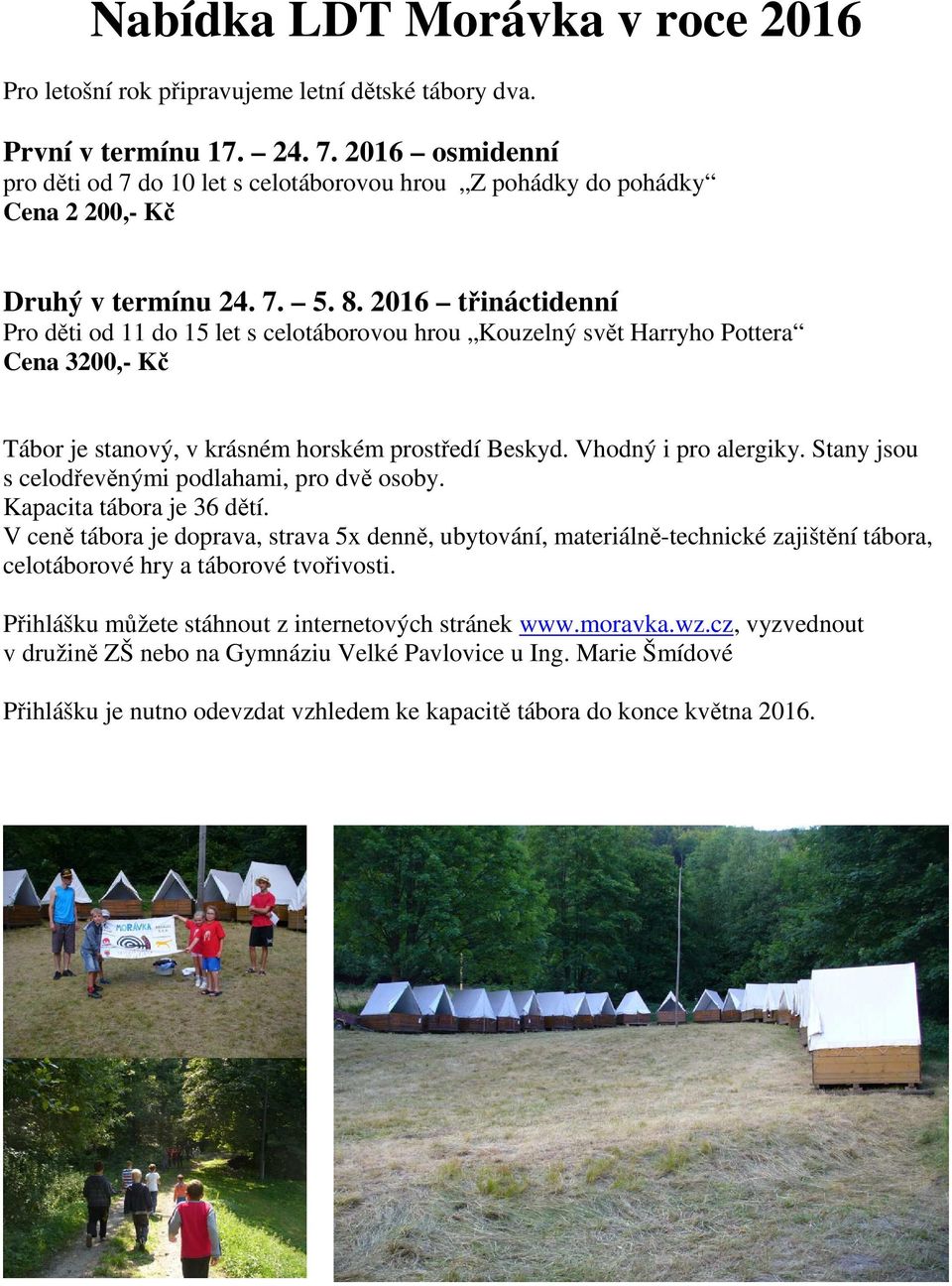 2016 třináctidenní Pro děti od 11 do 15 let s celotáborovou hrou Kouzelný svět Harryho Pottera Cena 3200,- Kč Tábor je stanový, v krásném horském prostředí Beskyd. Vhodný i pro alergiky.