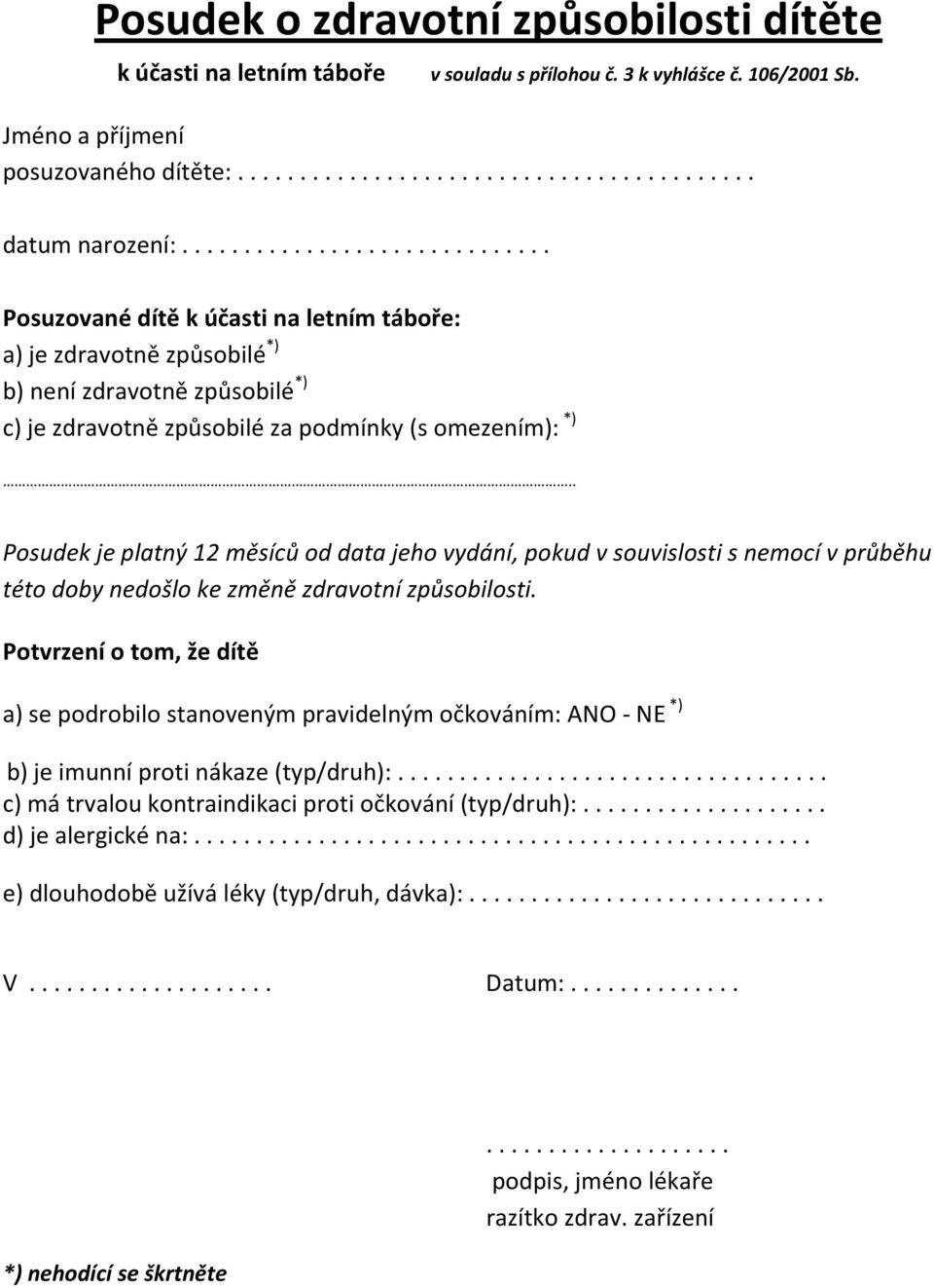 . Posudek je platný 12 měsíců od data jeho vydání, pokud v souvislosti s nemocí v průběhu této doby nedošlo ke změně zdravotní způsobilosti.