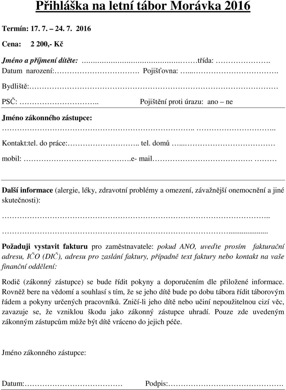 .... Požaduji vystavit fakturu pro zaměstnavatele: pokud ANO, uveďte prosím fakturační adresu, IČO (DIČ), adresu pro zaslání faktury, případně text faktury nebo kontakt na vaše finanční oddělení: