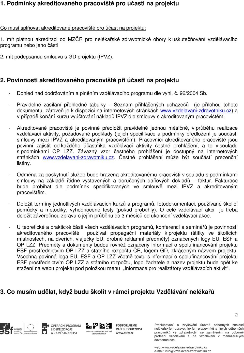 mít podepsanou smlouvu s GD projektu (IPVZ). 2. Povinnosti akreditovaného pracoviště při účasti na projektu - Dohled nad dodržováním a plněním vzdělávacího programu dle vyhl. č. 96/2004 Sb.