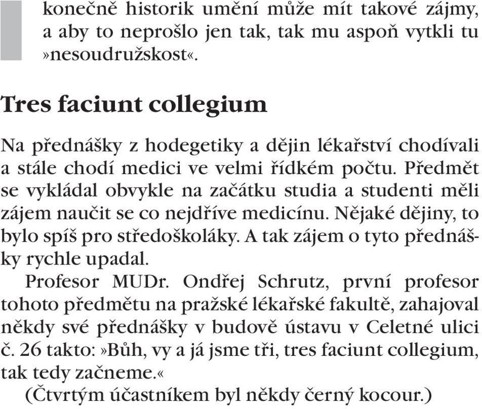 Předmět se vykládal obvykle na začátku studia a studenti měli zájem naučit se co nejdříve medicínu. Nějaké dějiny, to bylo spíš pro středoškoláky.