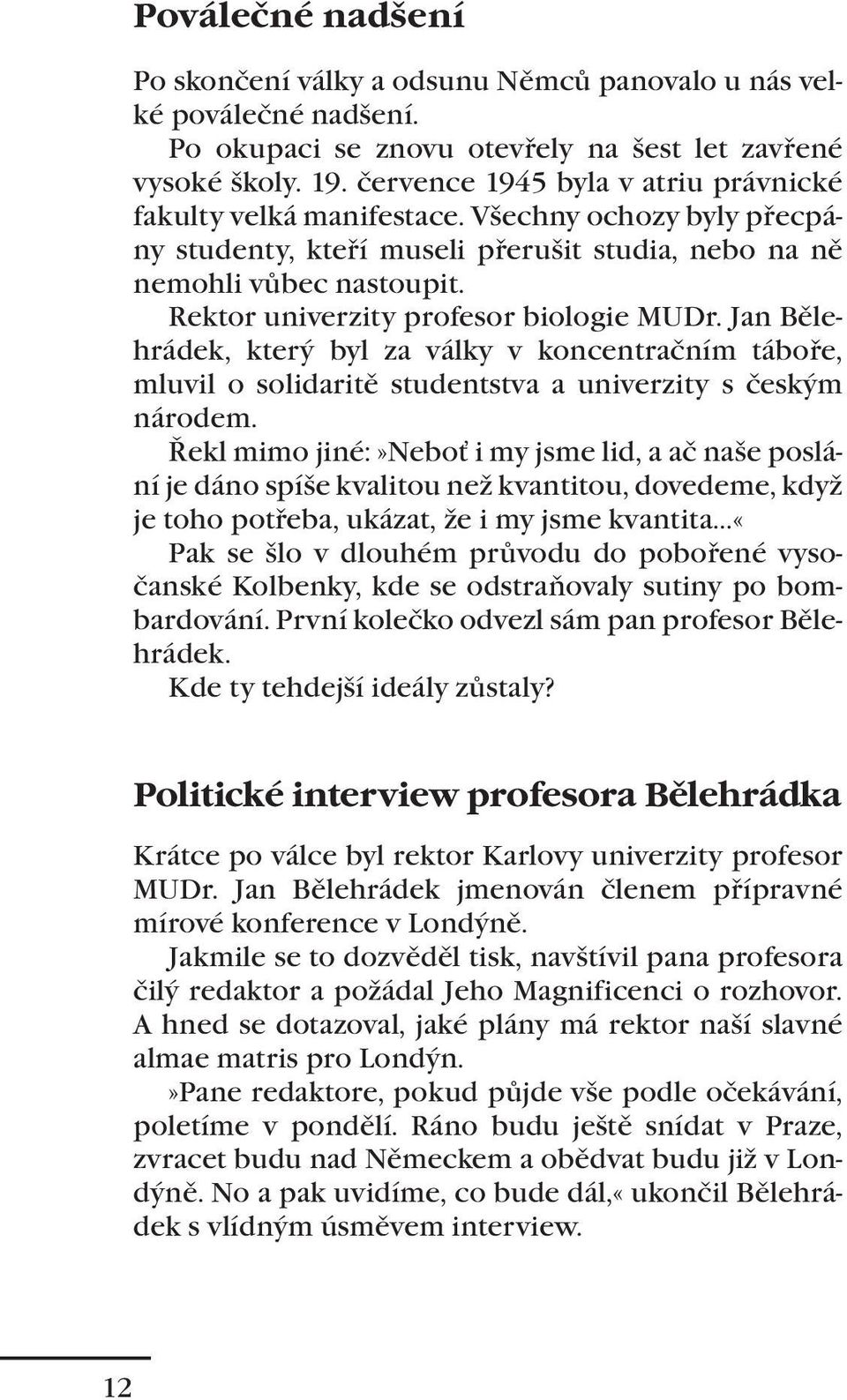 Rektor univerzity profesor biologie MUDr. Jan Bělehrádek, který byl za války v koncentračním táboře, mluvil o solidaritě studentstva a univerzity s českým národem.