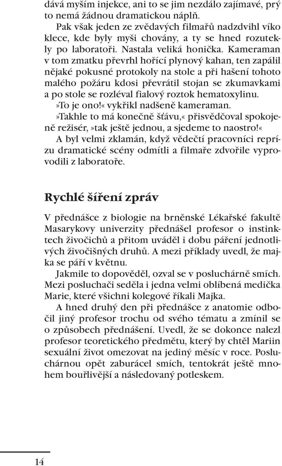 Kameraman v tom zmatku převrhl hořící plynový kahan, ten zapálil nějaké pokusné protokoly na stole a při hašení tohoto malého požáru kdosi převrátil stojan se zkumavkami a po stole se rozléval