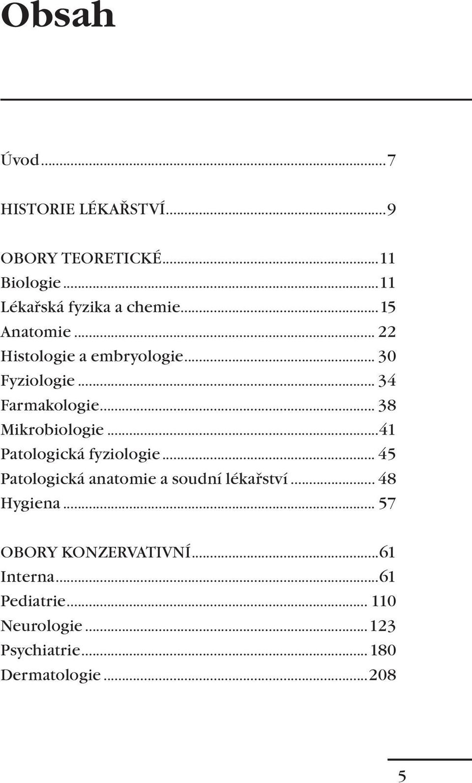 ..41 Patologická fyziologie... 45 Patologická anatomie a soudní lékařství... 48 Hygiena.