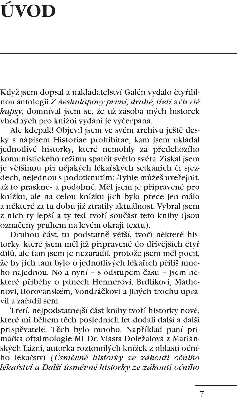 Objevil jsem ve svém archivu ještě desky s nápisem Historiae prohibitae, kam jsem ukládal jednotlivé historky, které nemohly za předchozího komunistického režimu spatřit světlo světa.