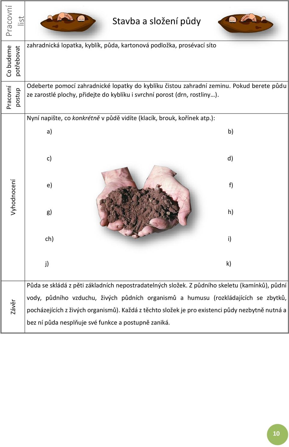 ): a) b) c) d) Vyhodnocení e) f) g) h) ch) i) j) k) Půda se skládá z pěti základních nepostradatelných složek.