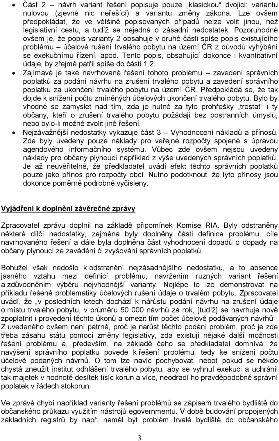 Pozoruhodné ovšem je, že popis varianty 2 obsahuje v druhé části spíše popis existujícího problému účelové rušení trvalého pobytu na území ČR z důvodů vyhýbání se exekučnímu řízení, apod.