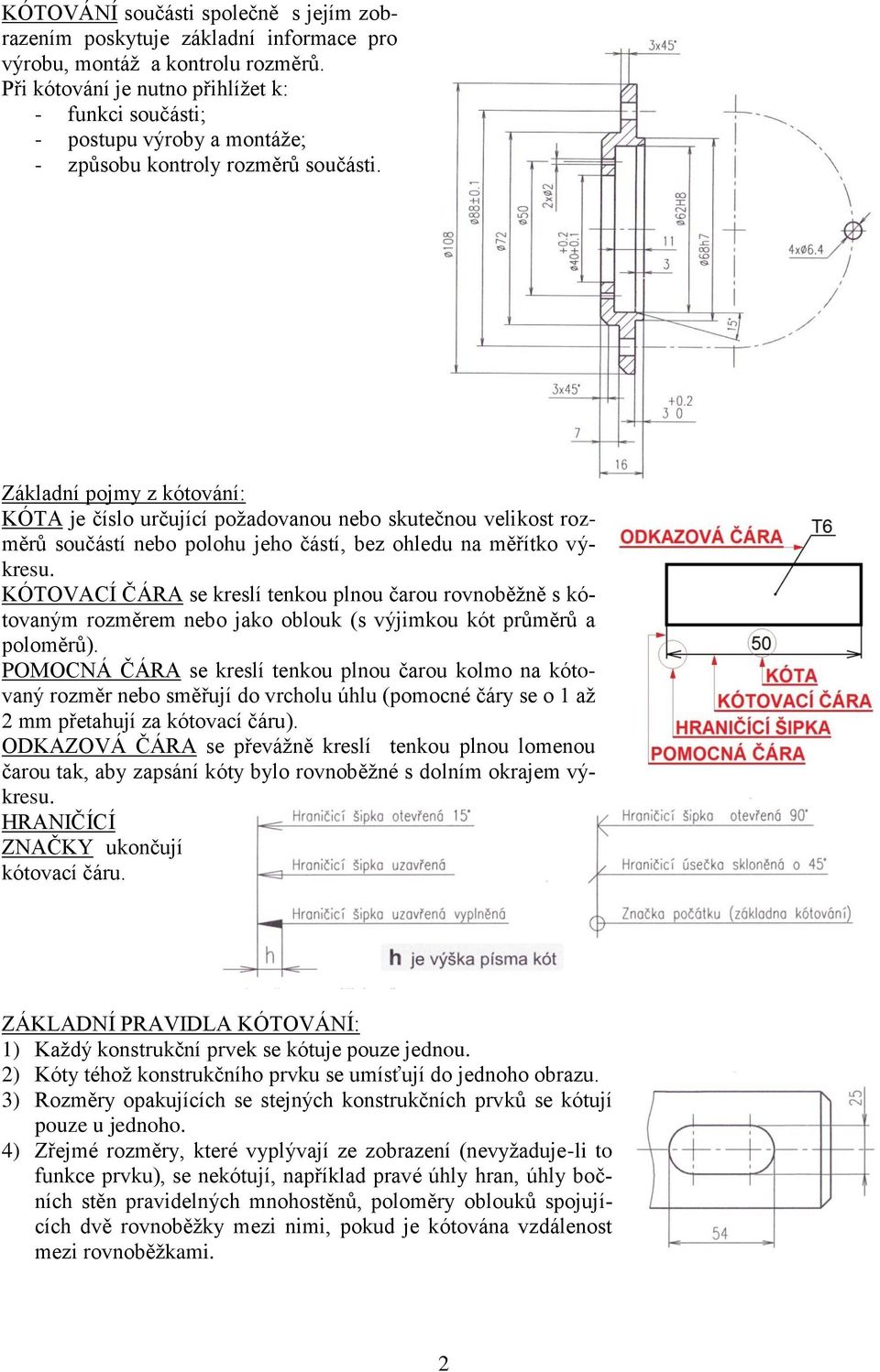 Základní pojmy z kótování: KÓTA je číslo určující požadovanou nebo skutečnou velikost rozměrů součástí nebo polohu jeho částí, bez ohledu na měřítko výkresu.