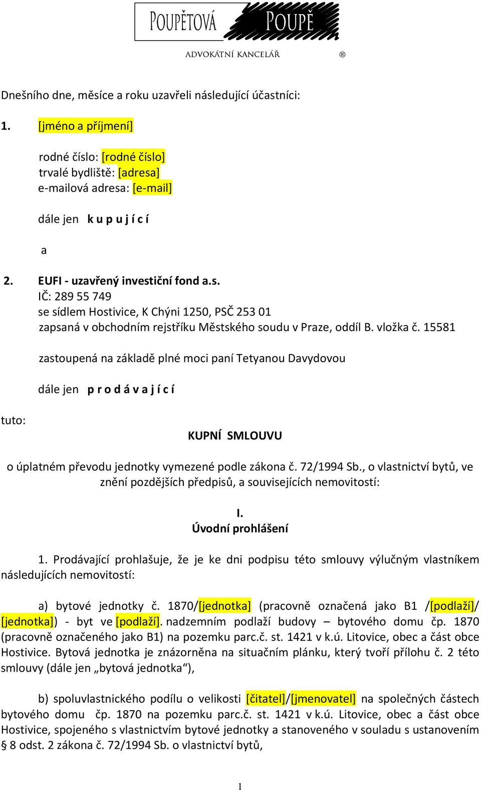 15581 zastoupená na základě plné moci paní Tetyanou Davydovou dále jen p r o d á v a j í c í tuto: KUPNÍ SMLOUVU o úplatném převodu jednotky vymezené podle zákona č. 72/1994 Sb.