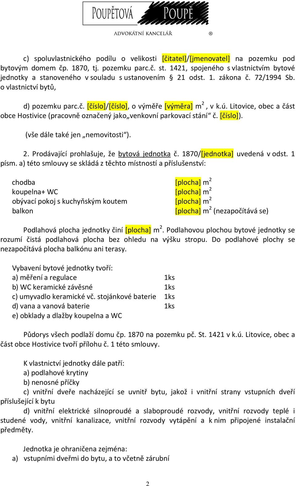 ú. Litovice, obec a část obce Hostivice (pracovně označený jako venkovní parkovací stání č. [číslo]). (vše dále také jen nemovitosti ). 2. Prodávající prohlašuje, že bytová jednotka č.