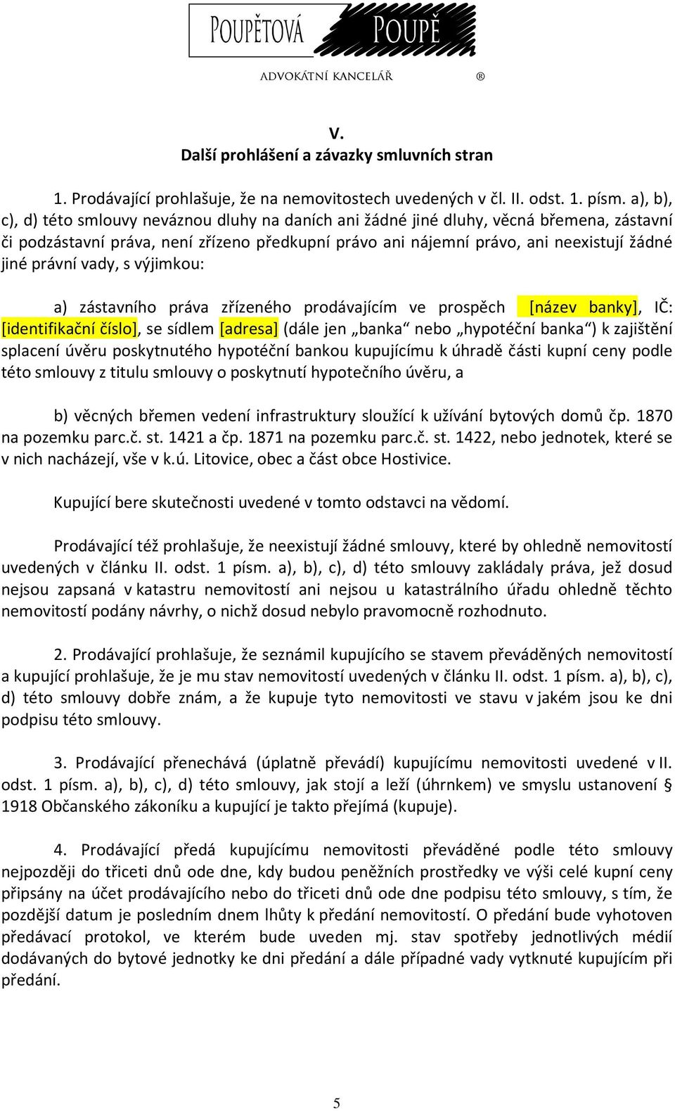 právní vady, s výjimkou: a) zástavního práva zřízeného prodávajícím ve prospěch [název banky], IČ: [identifikační číslo], se sídlem [adresa] (dále jen banka nebo hypotéční banka ) k zajištění