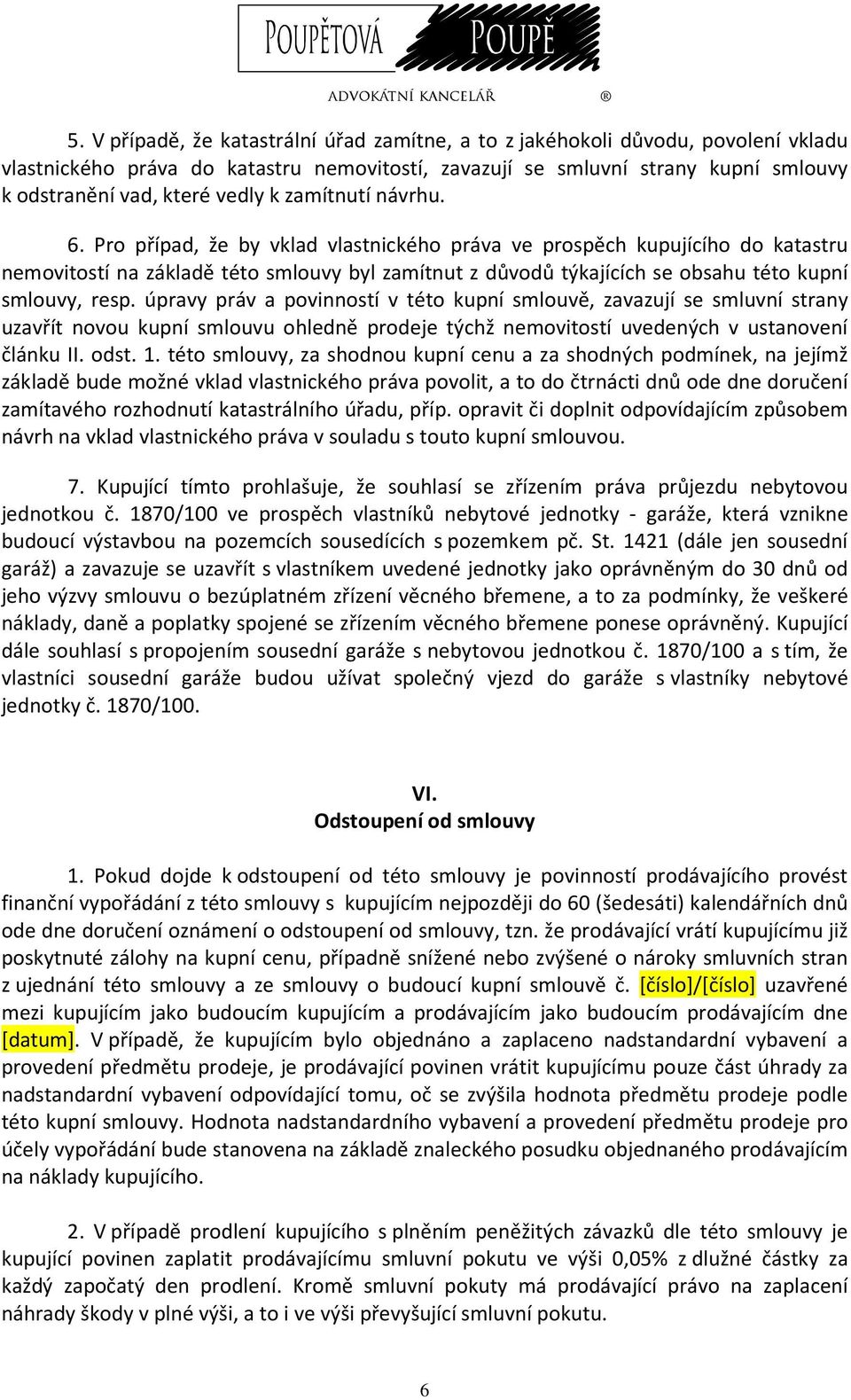 Pro případ, že by vklad vlastnického práva ve prospěch kupujícího do katastru nemovitostí na základě této smlouvy byl zamítnut z důvodů týkajících se obsahu této kupní smlouvy, resp.