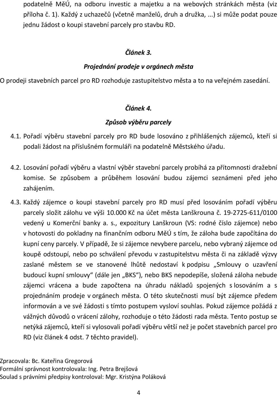 Projednání prodeje v orgánech města O prodeji stavebních parcel pro RD rozhoduje zastupitelstvo města a to na veřejném zasedání. Článek 4. Způsob výběru parcely 4.1.