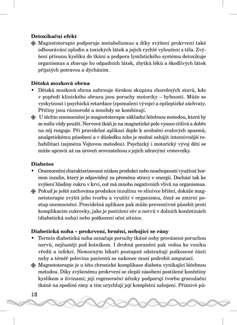 Dětská mozková obrna Dětská mozková obrna zahrnuje širokou skupinu chorobných stavů, kde v popředí klinického obrazu jsou poruchy motoriky hybnosti.