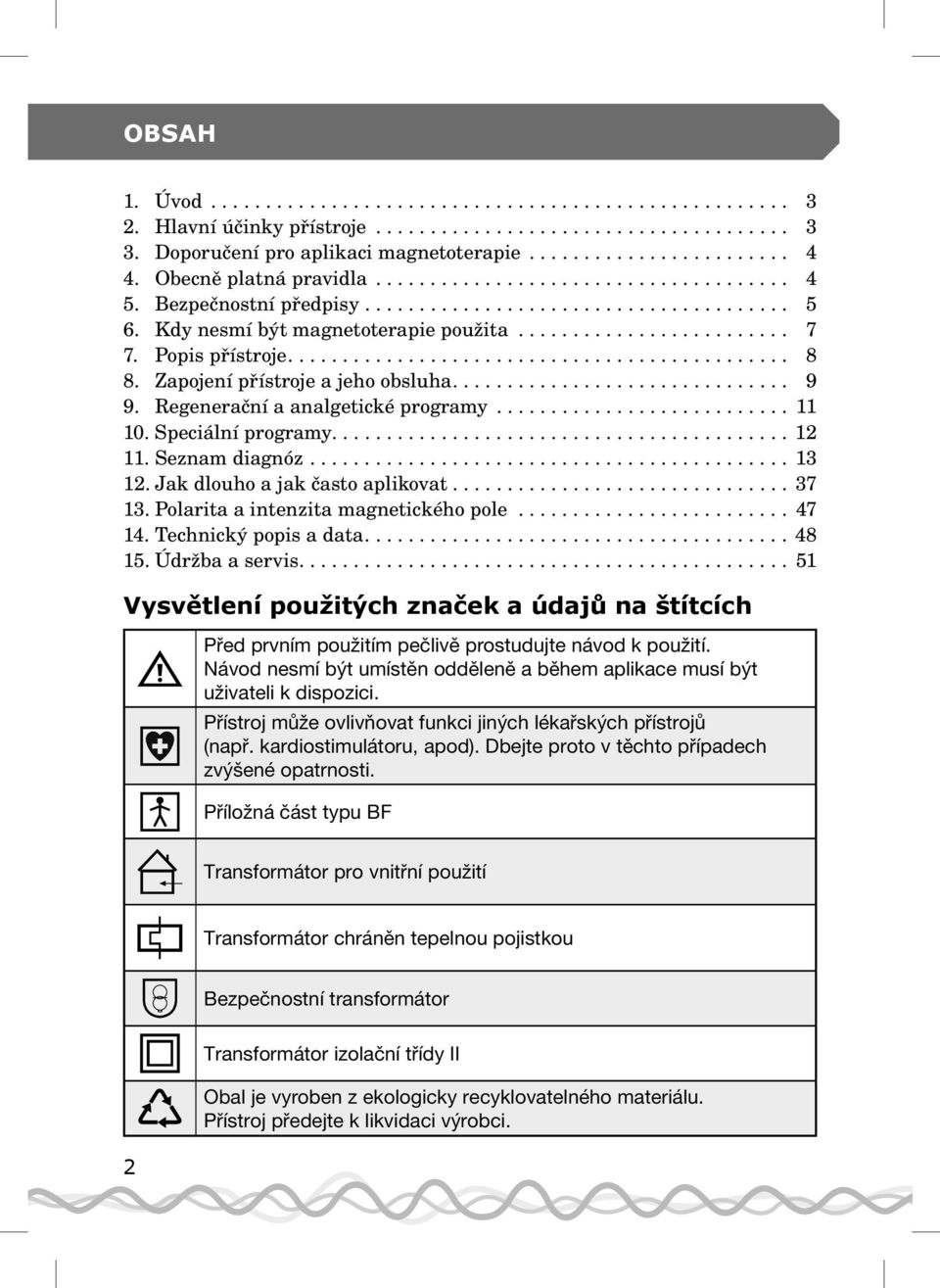 Popis přístroje.............................................. 8 8. Zapojení přístroje a jeho obsluha............................... 9 9. Regenerační a analgetické programy........................... 11 10.