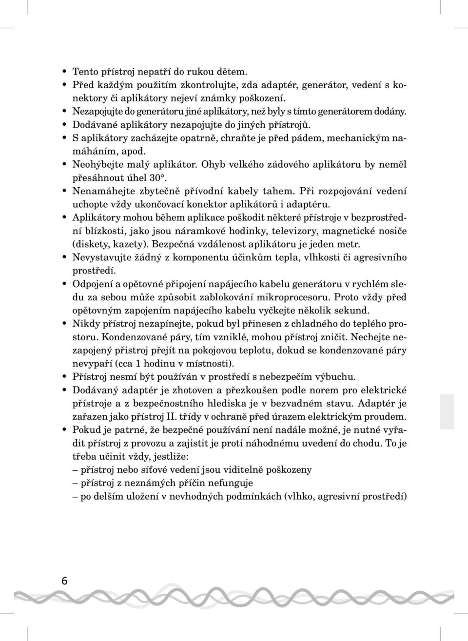 S aplikátory zacházejte opatrně, chraňte je před pádem, mechanickým namáháním, apod. Neohýbejte malý aplikátor. Ohyb velkého zádového aplikátoru by neměl přesáhnout úhel 30.