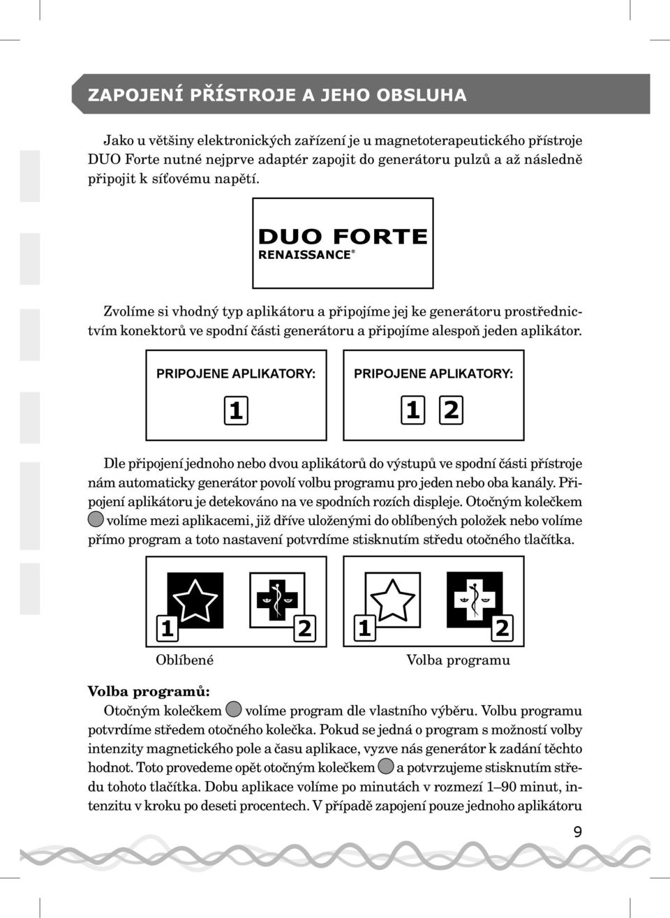 PRIPOJENE APLIKATORY: 1 PRIPOJENE APLIKATORY: 1 2 Dle připojení jednoho nebo dvou aplikátorů do výstupů ve spodní části přístroje nám automaticky generátor povolí volbu programu pro jeden nebo oba