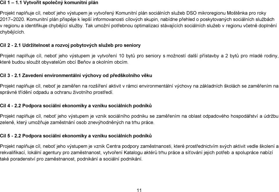 Tak umoţní potřebnou optimalizaci stávajících sociálních sluţeb v regionu včetně doplnění chybějících. Cíl 2-2.