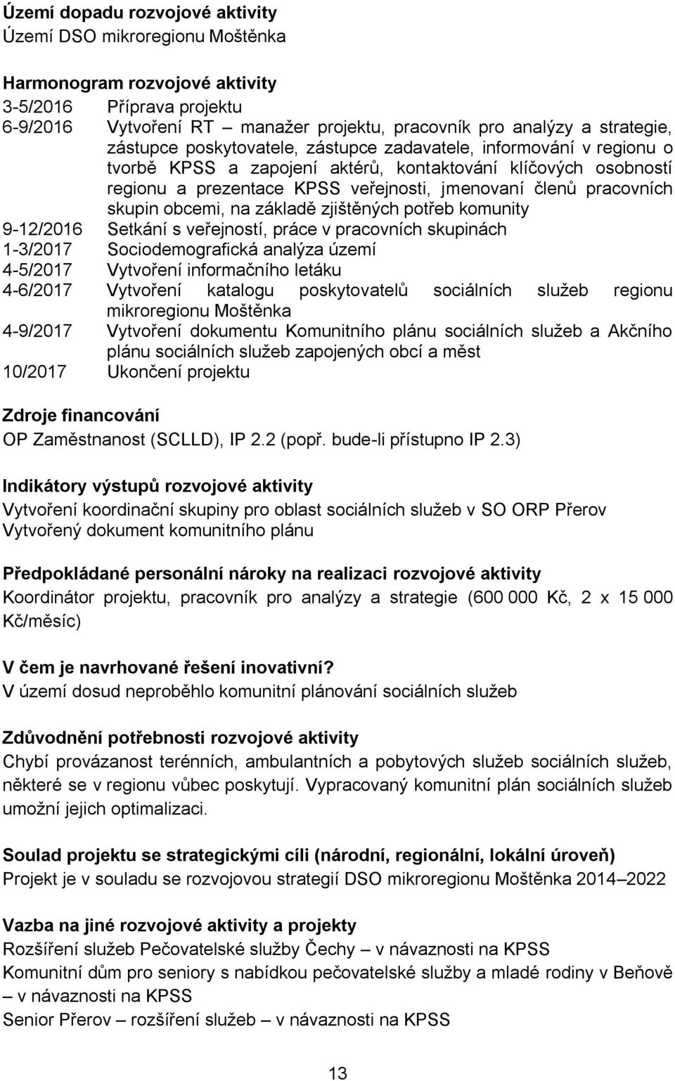 zjištěných potřeb komunity 9-12/2016 Setkání s veřejností, práce v pracovních skupinách 1-3/2017 Sociodemografická analýza území 4-5/2017 Vytvoření informačního letáku 4-6/2017 Vytvoření katalogu