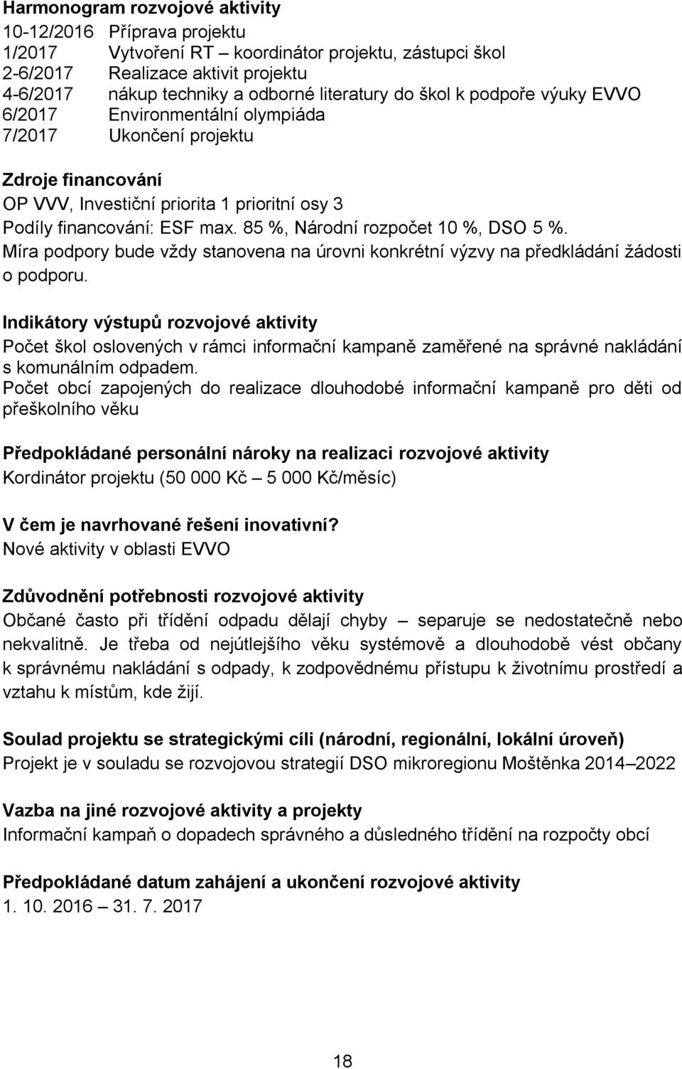 85 %, Národní rozpočet 10 %, 5 %. Míra podpory bude vţdy stanovena na úrovni konkrétní výzvy na předkládání ţádosti o podporu.