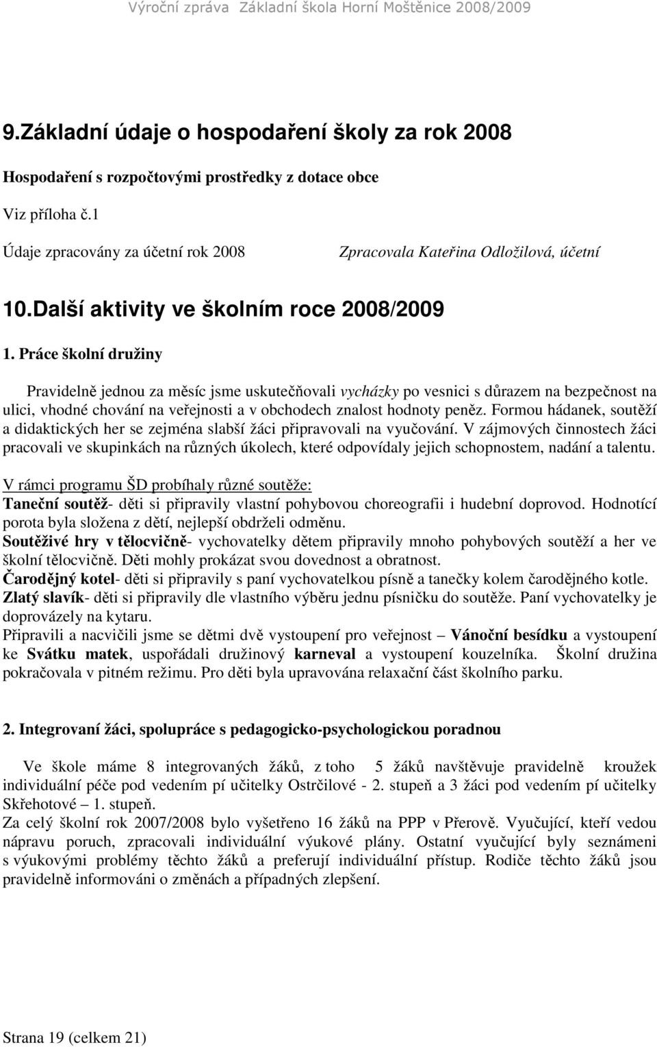 Práce školní družiny Pravidelně jednou za měsíc jsme uskutečňovali vycházky po vesnici s důrazem na bezpečnost na ulici, vhodné chování na veřejnosti a v obchodech znalost hodnoty peněz.