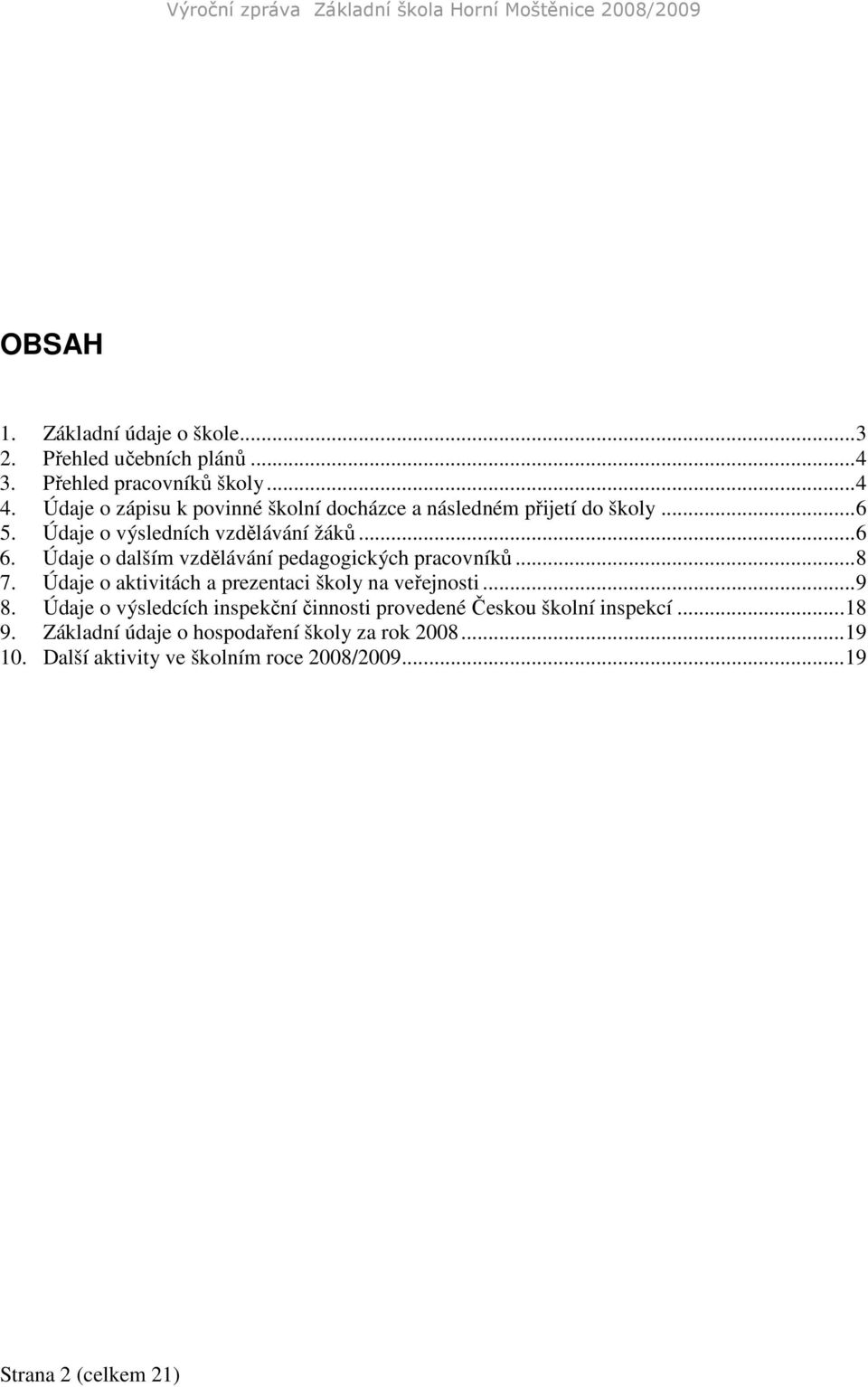 Údaje o dalším vzdělávání pedagogických pracovníků...8 7. Údaje o aktivitách a prezentaci školy na veřejnosti...9 8.