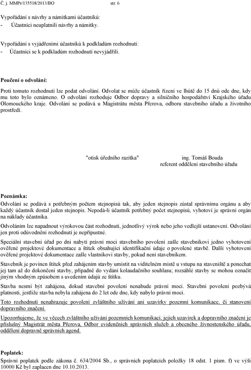 Odvolat se může účastník řízení ve lhůtě do 15 dnů ode dne, kdy mu toto bylo oznámeno. O odvolání rozhoduje Odbor dopravy a silničního hospodářství Krajského úřadu Olomouckého kraje.