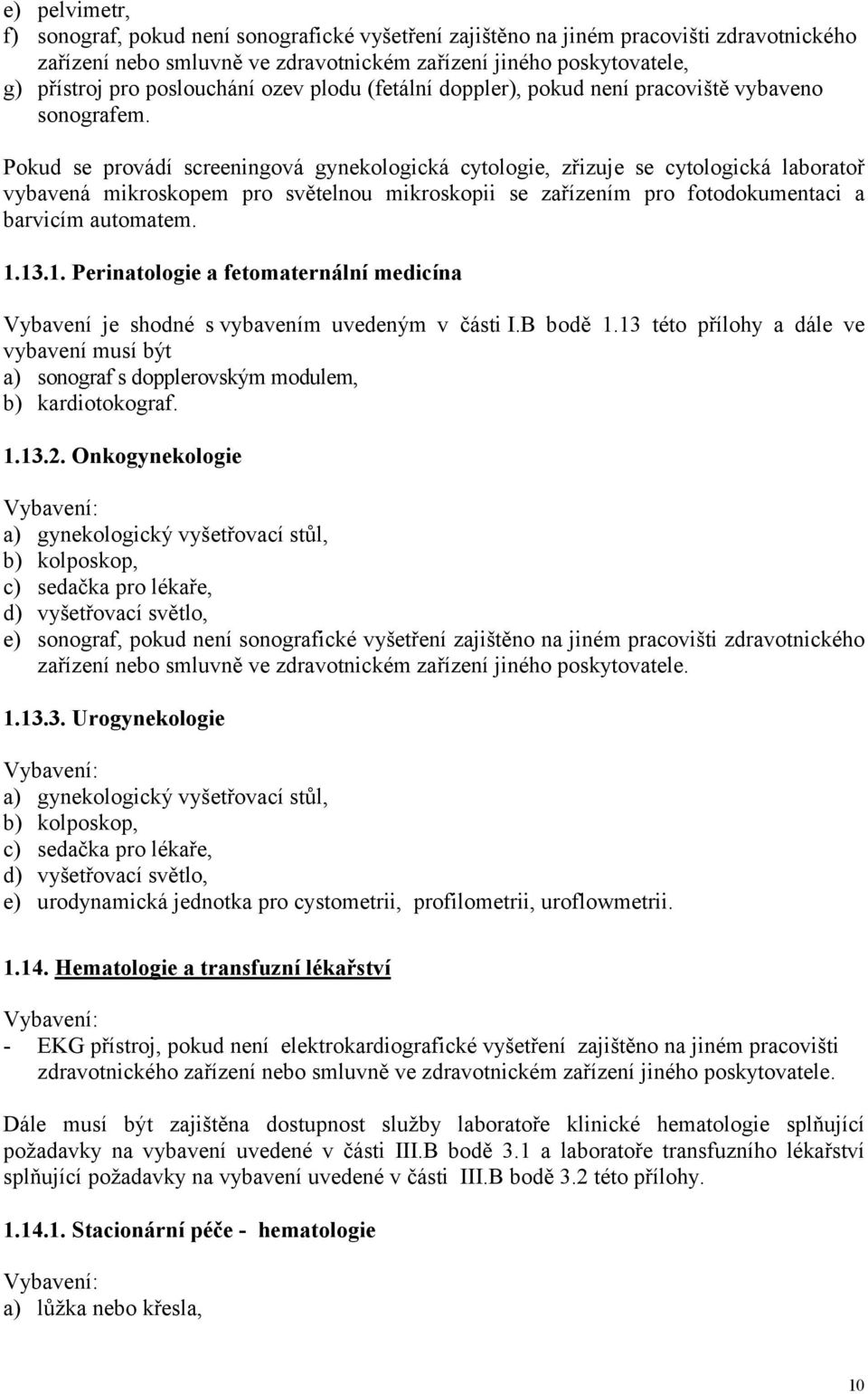 Pokud se provádí screeningová gynekologická cytologie, zřizuje se cytologická laboratoř vybavená mikroskopem pro světelnou mikroskopii se zařízením pro fotodokumentaci a barvicím automatem. 1.