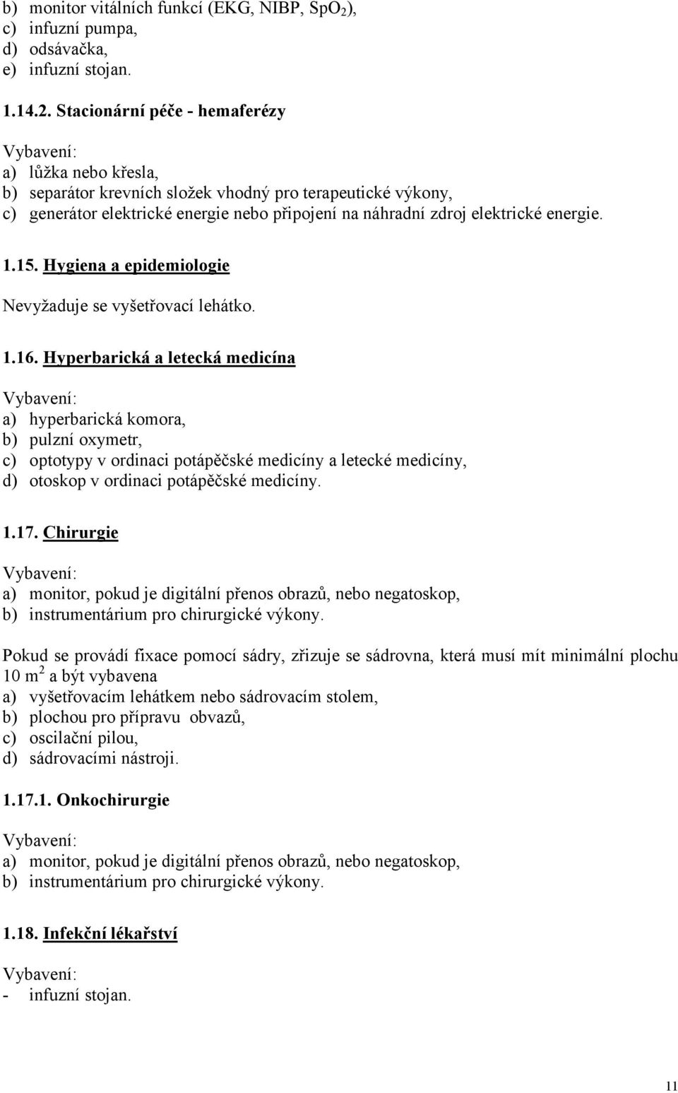 Stacionární péče - hemaferézy a) lůžka nebo křesla, b) separátor krevních složek vhodný pro terapeutické výkony, c) generátor elektrické energie nebo připojení na náhradní zdroj elektrické energie. 1.