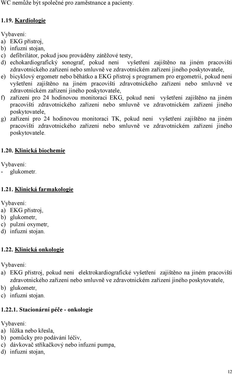 zařízení nebo smluvně ve zdravotnickém zařízení jiného poskytovatele, e) bicyklový ergometr nebo běhátko a EKG přístroj s programem pro ergometrii, pokud není vyšetření zajištěno na jiném pracovišti