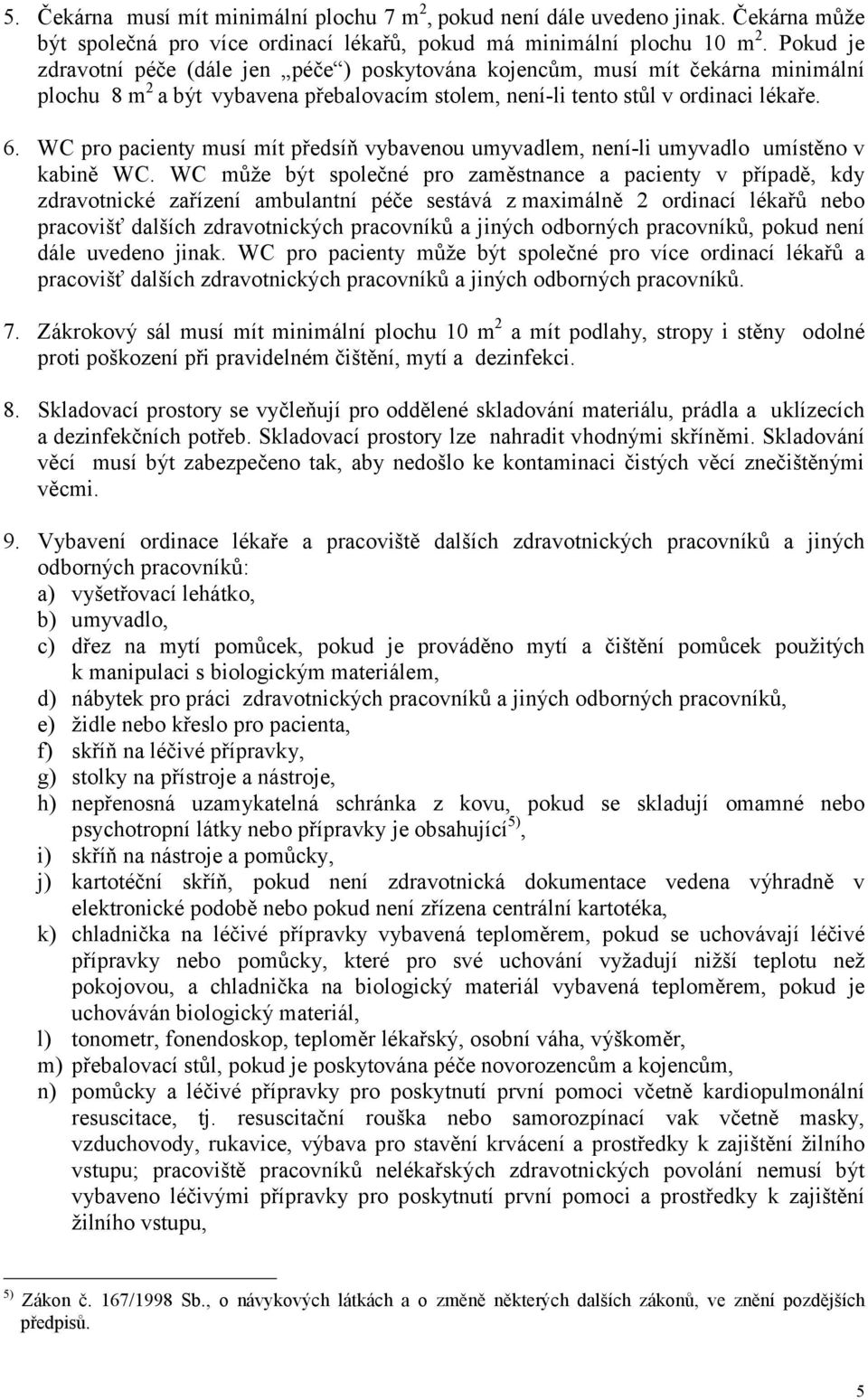 WC pro pacienty musí mít předsíň vybavenou umyvadlem, není-li umyvadlo umístěno v kabině WC.