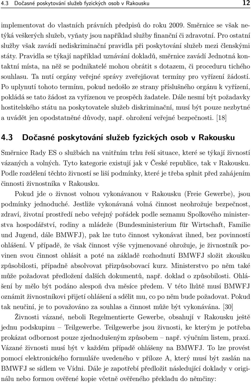 Pravidla se týkají například uznávání dokladů, směrnice zavádí Jednotná kontaktní místa, na něž se podnikatelé mohou obrátit s dotazem, či proceduru tichého souhlasu.