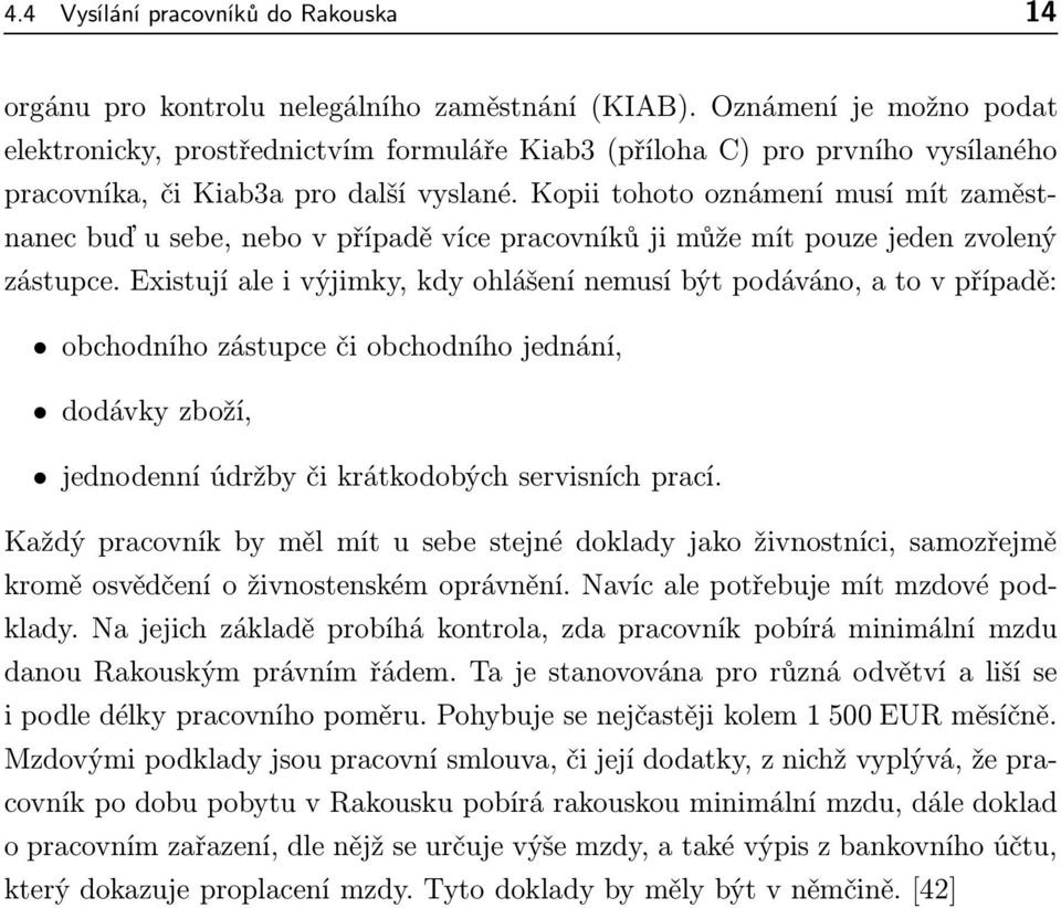 Kopii tohoto oznámení musí mít zaměstnanecbuďusebe,nebovpřípaděvícepracovníkůjimůžemítpouzejedenzvolený zástupce.