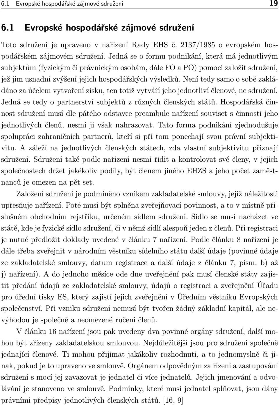 Není tedy samo o sobě zakládáno za účelem vytvoření zisku, ten totiž vytváří jeho jednotliví členové, ne sdružení. Jedná se tedy o partnerství subjektů z různých členských států.