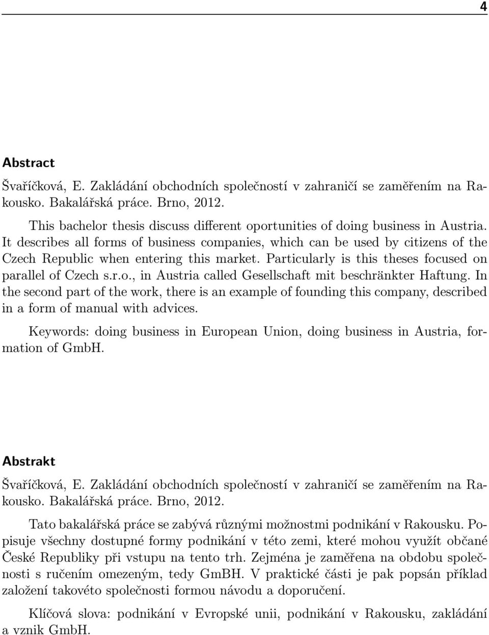 Particularly is this theses focused on parallel of Czech s.r.o., in Austria called Gesellschaft mit beschränkter Haftung.