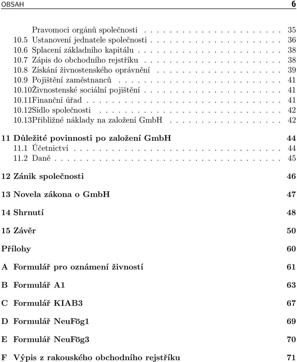 13PřibližnénákladynazaloženíGmbH.......... 42 11 Důležité povinnosti po založení GmbH 44 11.1 Účetnictví... 44 11.2 Daně.