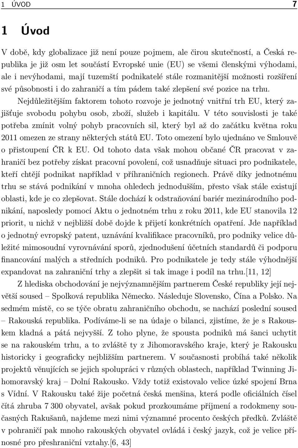 Nejdůležitějším faktorem tohoto rozvoje je jednotný vnitřní trh EU, který zajišťuje svobodu pohybu osob, zboží, služeb i kapitálu.