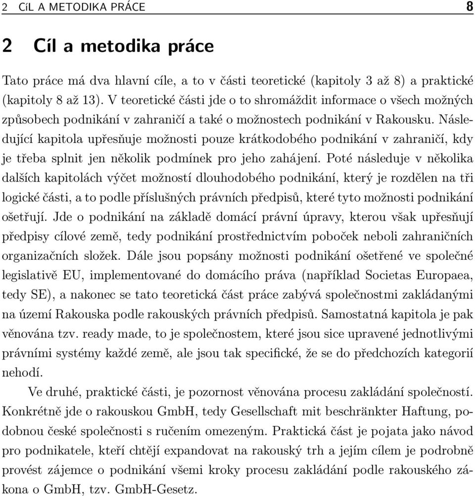 Následující kapitola upřesňuje možnosti pouze krátkodobého podnikání v zahraničí, kdy je třeba splnit jen několik podmínek pro jeho zahájení.