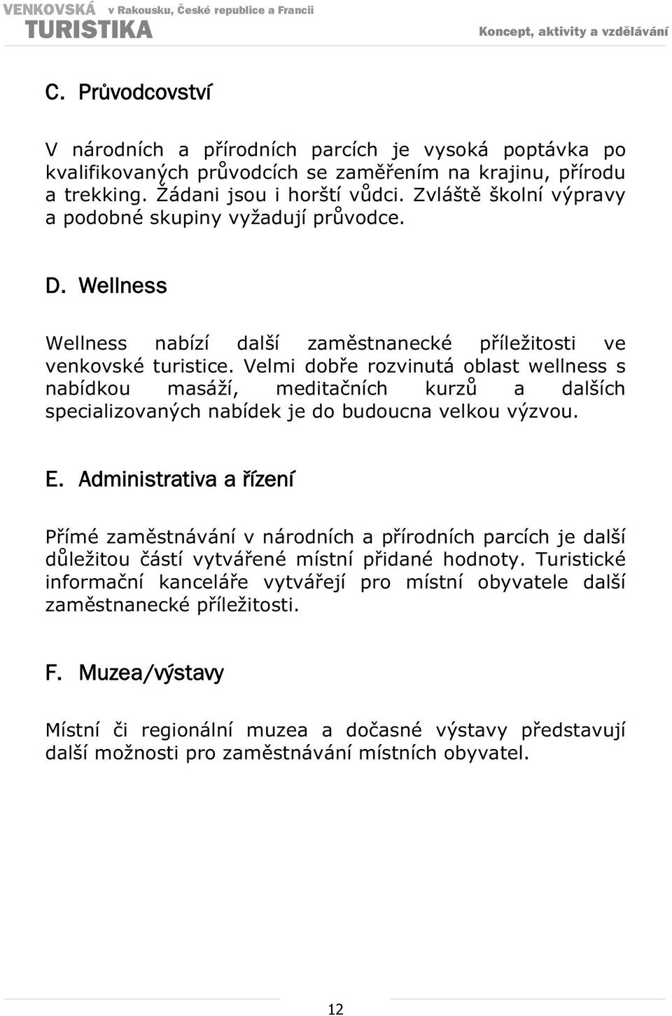 Velmi dobe rozvinutá oblast wellness s nabídkou masáží, meditaních kurz a dalších specializovaných nabídek je do budoucna velkou výzvou. E.