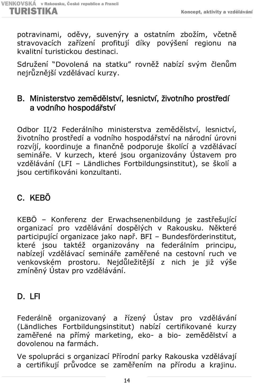 Ministerstvo zemdlství, lesnictví, životního prostedí a vodního hospodáství Odbor II/2 Federálního ministerstva zemdlství, lesnictví, životního prostedí a vodního hospodáství na národní úrovni